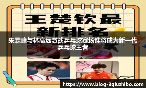 朱霖峰与林高远激战乒乓球赛场谁将成为新一代乒乓球王者