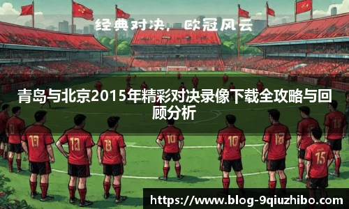青岛与北京2015年精彩对决录像下载全攻略与回顾分析
