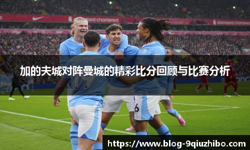 加的夫城对阵曼城的精彩比分回顾与比赛分析